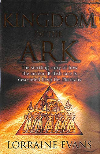 Kingdom of the ark: The startling story of how the ancient British race is descended from the pharaohs - Evans, Lorraine