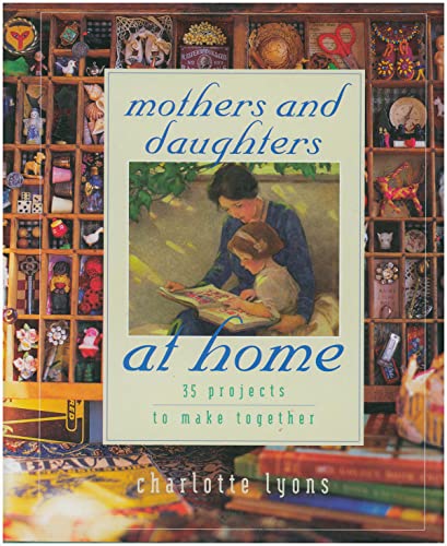 Mothers and Daughters at Home: 35 Projects to Make Together (9780684862736) by Lyons, Charlotte