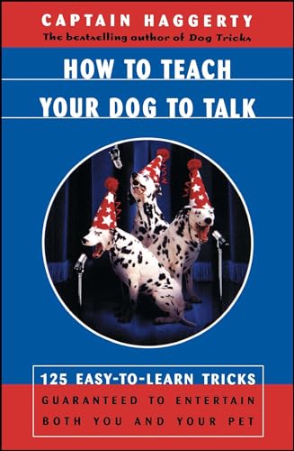 How To Teach Your Dog To Talk: 125 Easy-To-Learn Tricks Guaranteed To Entertain Both You And Your Pet (9780684863238) by Haggerty, Captain