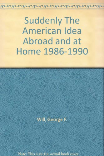 Suddenly The American Idea Abroad and at Home 1986-1990 (9780684863818) by Will, George F.