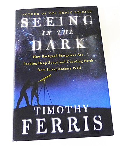 Imagen de archivo de Seeing in the Dark : How Backyard Stargazers Are Probing Deep Space and Guarding Earth from Interplanetary Peril a la venta por SecondSale