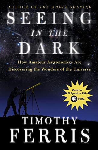 Stock image for Seeing in the Dark : How Amateur Astronomers Are Discovering the Wonders of the Universe for sale by Discover Books