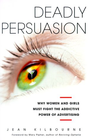 9780684865997: Deadly Persuasion: Why Women and Girls Must Fight the Addictive Power of Advertising: Why Women and Girls Must Fight the Addictive Power of Advertising / Jean Kilbourne.