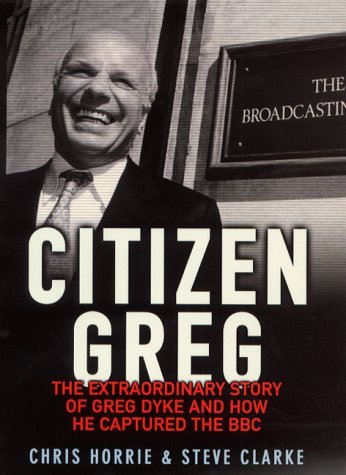Stock image for Citizen Greg: The Extraordinary Story of Greg Dyke and How He Captured the BBC for sale by WorldofBooks
