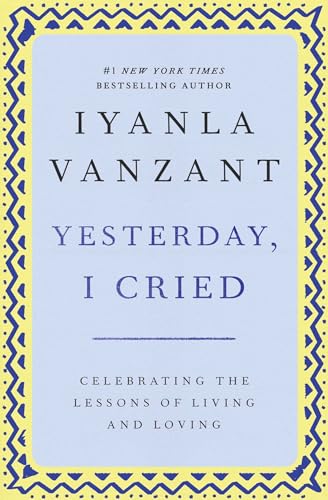 Imagen de archivo de Yesterday, I Cried: Celebrating The Lessons Of Living And Loving a la venta por Gulf Coast Books