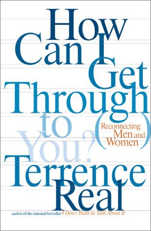 How Can I Get Through to You?: Closing the Intimacy Gap Between Men and Women - Real, Terrence