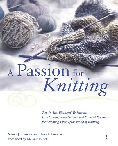 A Passion for Knitting: Step-by-Step Illustrated Techniques, Easy Contemporary Patterns, and Essential Resources for Becoming Part of the World of Knitting (9780684870694) by Thomas, Nancy; Rabinowitz, Ilana; Falick, Melanie
