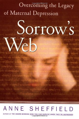 Imagen de archivo de Sorrow's Web : Hope, Help, and Understanding for Depressed Mothers and Their Children a la venta por Better World Books