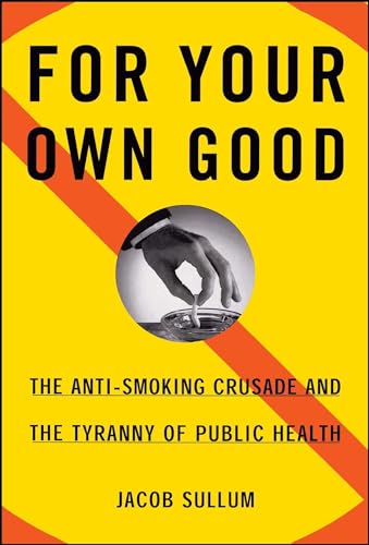 Beispielbild fr For Your Own Good : The Anti-Smoking Crusade and the Tyranny of Public Health zum Verkauf von Better World Books