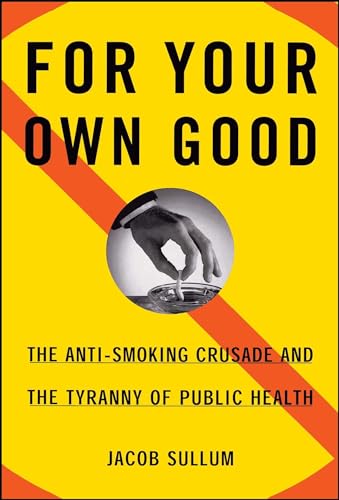 9780684871158: For Your Own Good: The Anti-Smoking Crusade and the Tyranny of Public Health