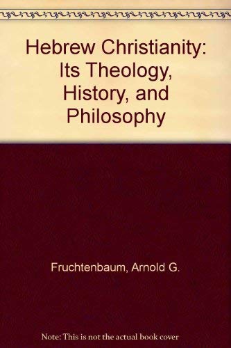 Hebrew Christianity: Its Theology, History, and Philosophy (9780685083963) by Fruchtenbaum, Arnold G.