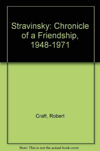 Stravinsky: Chronicle of a Friendship, 1948-1971 (9780685148525) by Craft, Robert