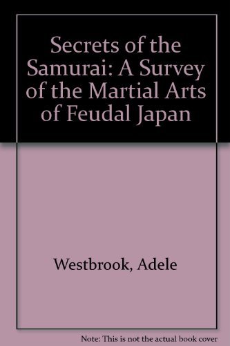 Secrets of the Samurai: A Survey of the Martial Arts of Feudal Japan (9780685475751) by Westbrook, Adele