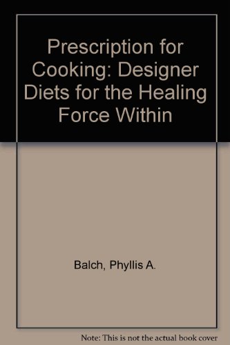 Prescription for Cooking: Designer Diets for the Healing Force Within (9780685551844) by Balch, Phyllis A.
