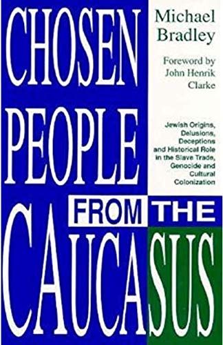 9780685672822: Chosen People from the Caucasus: Jewish Origins, Delusions, Deceptions & Historical Role in the Slave Trade, Genocide & Cultural Colonization