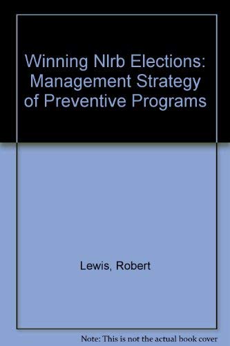 Winning Nlrb Elections: Management Strategy of Preventive Programs (9780685922378) by Lewis, Robert; Krupman, William A.