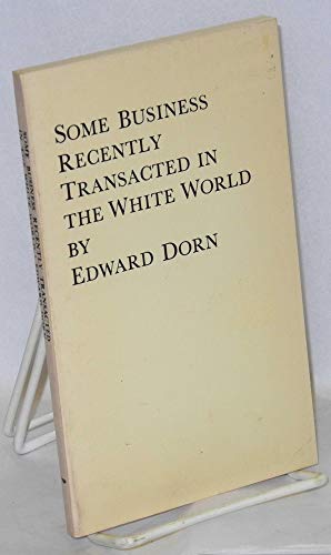 Some Business Recently Transacted in the White World (9780686050698) by Dorn, Edward