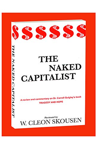 Stock image for Naked Capitalist: A Review and Commentary on Dr. Carroll Quigley's Book Tragedy and Hope for sale by ThriftBooks-Dallas