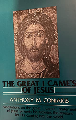 The great I came's of Jesus: Meditations on the great "I came ..." statements of Jesus wherein He explains the reason for His coming into the world (9780686270690) by Coniaris, Anthony M