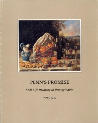 Beispielbild fr Penn's Promise: Still Life Painting in Pennsylvania, 1795-1930 zum Verkauf von Erika Wallington 