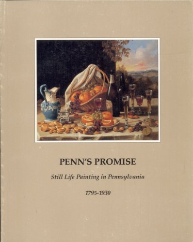 Stock image for Penn's Promise: Still Life Painting in Pennsylvania, 1795-1930 for sale by Erika Wallington 