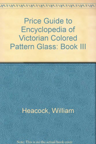 Price Guide to Encyclopedia of Victorian Colored Pattern Glass: Book III (9780686500650) by Heacock, William