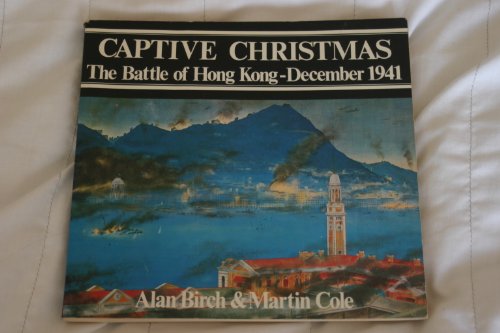 Captive Christmas: The Battle of Hong Kong, December 1941 (9780686981589) by Birch, Alan; Cole, Martin