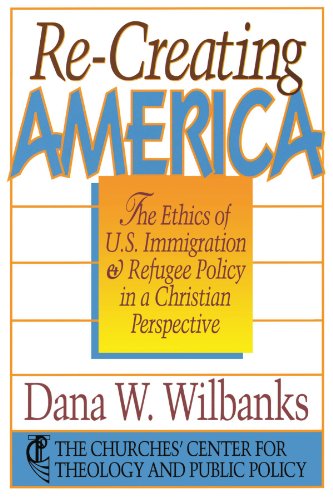 Stock image for Re-Creating America : The Ethics of U. S. Immigration and Refugee Policy in a Christian Perspective for sale by Better World Books