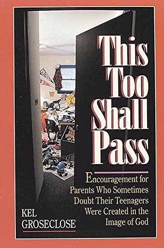 This Too Shall Pass: Encouragement for Parents Who Sometimes Doubt Their Teens Were Created in the Image of God (9780687006106) by Groseclose, Kel