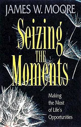 Seizing the Moments: Making the Most of Life's Opportunities (9780687015528) by Moore, James W.