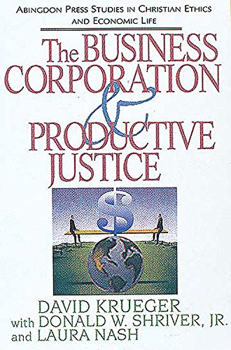 The Business Corporation & Productive Justice: (Abingdon Press Studies in Christian Ethics and Economic Life Series) (Abingdon Press Studies in Christian Ethics and Economic Life, 3) (9780687020980) by Krueger, David A.; Shriver, Donald W., Jr.; Nash, Laura L.; Stackhouse, Max