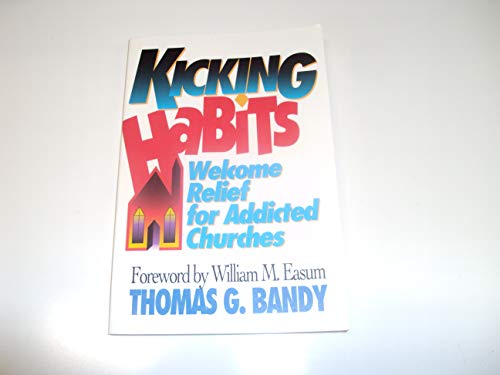 Kicking Habits: Welcome Relief for Addicted Churches (9780687031894) by Bandy, Thomas G.