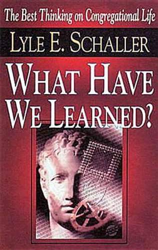 What Have We Learned?: The Best Thinking on Congregational Life (9780687045402) by Schaller, Lyle E.