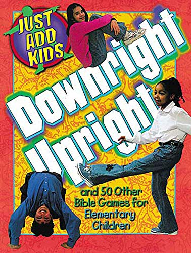 9780687048908: JUST ADD KIDS: DOWNRIGHT UPRIGHT GAMES (ELEMENTARY): And 50 Other Bible Games for Elementary Children