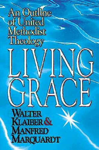 Stock image for Living Grace: An Outline of United Methodist Theology: An Outline of United Methodist Theology / Walter Klaiber & Manfred Marquardt ; Translated and . J. Steven O'Malley and Ulrike R.M. Guthrie. for sale by Chiron Media