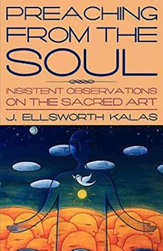 Preaching from the Soul: Insistent Observations on the Sacred Art (9780687066308) by Kalas, J. Ellsworth