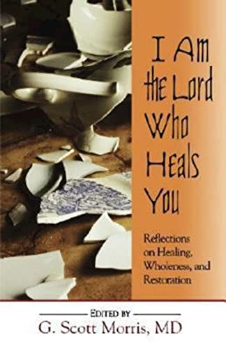 Stock image for I Am The Lord Who Heals You: Reflections On Healing, Wholeness, And Restoration for sale by Revaluation Books