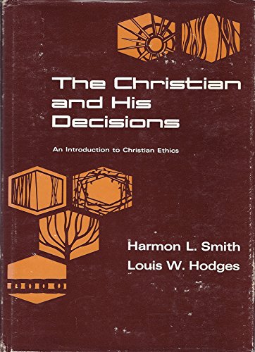 THE CHRISTIAN AND HIS DECISIONS An Introduction to Christian Ethics