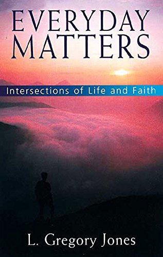 Everyday Matters: Intersections of Life and Faith (9780687075287) by Jones, L. Gregory