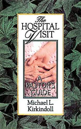 The Hospital Visit : A Pastor's Guide