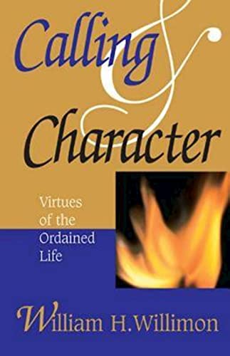 Calling & Character: Virtues of the Ordained Life (9780687090334) by Willimon, William H.