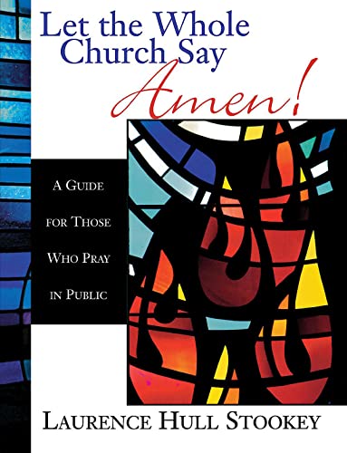 Let the Whole Church Say Amen!: A Guide for Those Who Pray in Public (9780687090778) by Stookey, Laurence Hull