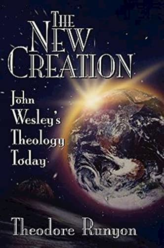 The New Creation John Wesley's Theology Today - Theodore Runyan