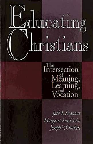 Educating Christians: The Intersection of Meaning, Learning, and Vocation (9780687096275) by Crain, Margaret Ann; Seymour, Jack L.; Crockett, Joseph V.