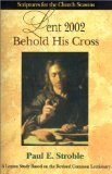 Lent 2002 Student Behold His Cross Scriptures for the Church Seasons: A Lenten Study Based on the Revised Common Lectionary (9780687098262) by Stroble, Paul E.