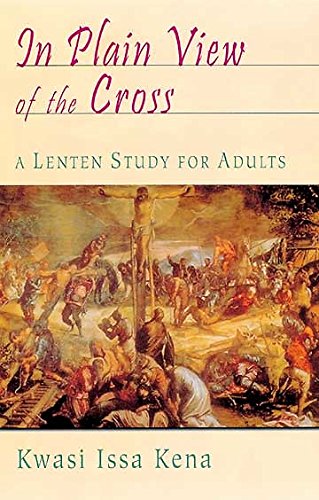 In Plain View Of The Cross: A Lenten Study for Adults (9780687099306) by Kena, Kwasi Issa