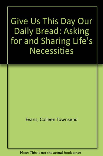 Give Us This Day Our Daily Bread: Asking for and Sharing Life's Necessities (9780687147434) by Evans, Colleen Townsend