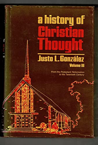 A History of Christian Thought, Vol. 3: From the Protestant Reformation to the Twentieth Century (9780687171767) by Justo L. GonzÃ¡lez