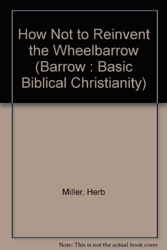 Stock image for How Not To Reinvent The Wheelbarrow (Barrow : Basic Biblical Christianity) for sale by JR Books