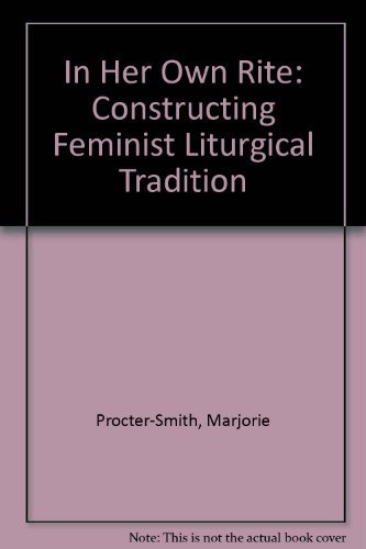 Stock image for In Her Own Rite : Constructing Feminist Liturgical Tradition for sale by Better World Books: West